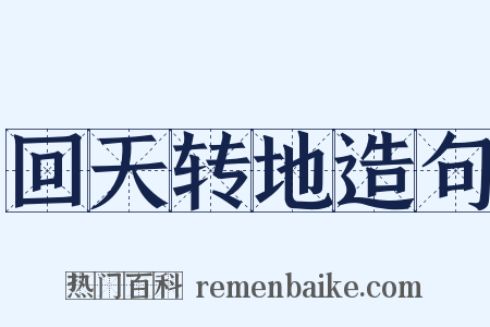 回天转地造句是什么意思的图片